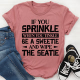 If You Sprinkle When You Tinkle Be A Sweetie And Wipe The Seatie T-Shirt