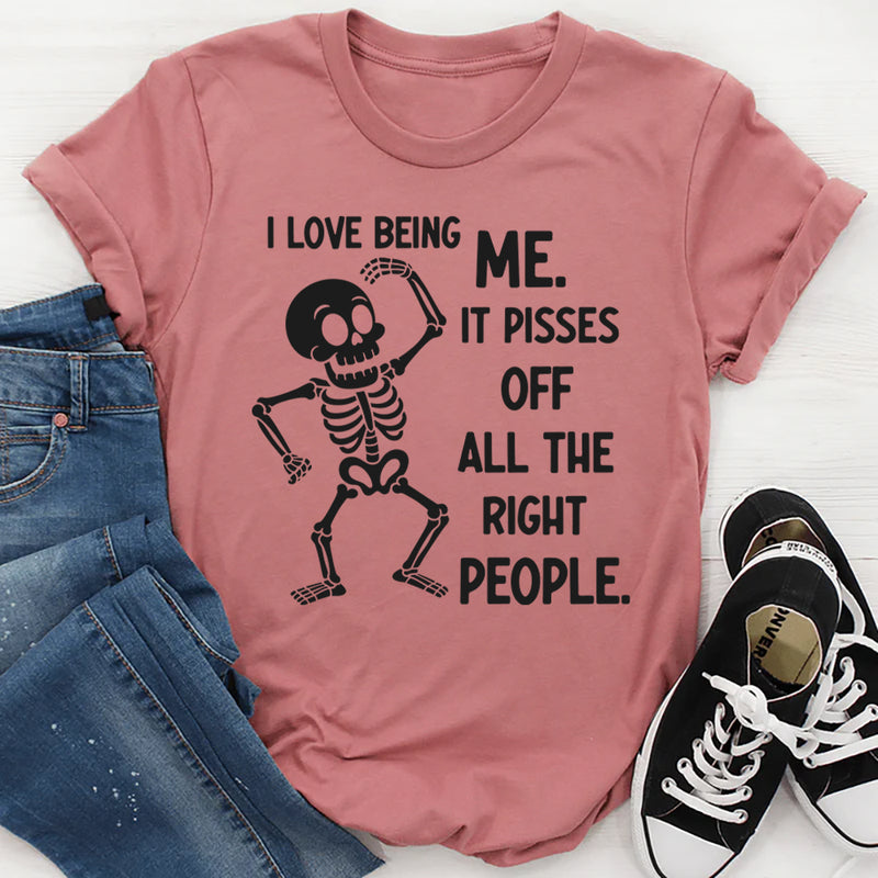 I Love Being Me, It Pisses Off All the Right People T-Shirt