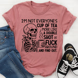 I’m Not Everyone’s Cup of Tea, More Like a Double Shot of ‘F*ck Around and Find Out T-Shirt