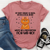 MY BODY CREAKS SO MUCH, MY DOCTOR JUST WROTE ME A PRESCRIPTION FOR WD-40! T-Shirt