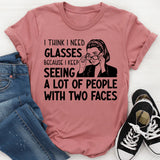 I Think I Need Glasses Because I Keep Seeing a Lot of People With Two Faces T-Shirt