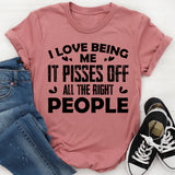 I Love Being Me, It Pisses Off All The Right People T-Shirt