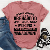 Skilled Workers Are Hard to Find, That’s Why Morons Are Promoted to Management T-Shirt