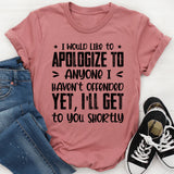 I Would Like To Apologize To Anyone I Haven’t Offended Yet, I’ll Get To You Shortly T-Shirt