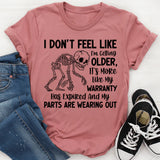 I Don’t Feel Like I’m Getting Older It’s More Like My Warranty Has Expired and My Parts Are Wearing Out T-Shirt