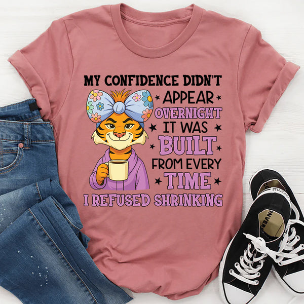 My Confidence Didn’t Appear Overnight It Was Built from Every Time I Refused Shrinking T-Shirt