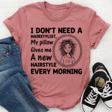 I Don’t Need a Hairstylist, My Pillow Gives Me a New Hairstyle Every Morning T-Shirt