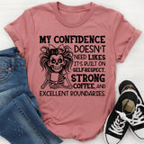 My Confidence Doesn’t Need Likes, Self-Respect, Excellent Boundaries. It’s Built on Strong Coffee T-Shirt