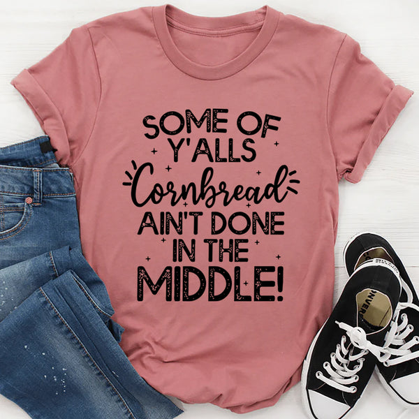Some Of Y'Alls Cornbread Ain't Done In The Middle T-Shirt