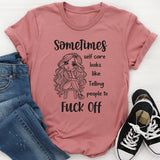 Sometimes Self Care Looks Like Telling People to F*ck Off T-Shirt