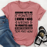 Arguing With Me Is Pointless, I Knew I Was Wrong 10 Minutes Ago, I’m Just Trying to Make You Mad Now T-Shirt