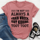 I’m Not Always a Train Wreck, Just Kidding, Toot Toot T-Shirt