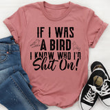 If I Was a Bird® I Know Who I’d Shit On T-Shirt