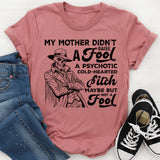 My Mother Didn’t Raise a Fool A Psychotic, Cold-Hearted Bitch Maybe, But Not a Fool T-Shirt