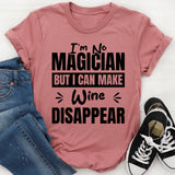 I’m No Magician, But I Can Make Wine Disappear T-Shirt