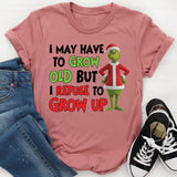 I May Have to Grow, I Refuse to Grow Up T-Shirt