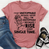I’m Not Unstoppable Because I Never Fall, I’m Unstoppable Because I Rise Every Single Time T-Shirt
