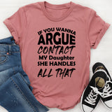 If You Wanna Argue Contact My Daughter She Handles All That T-Shirt