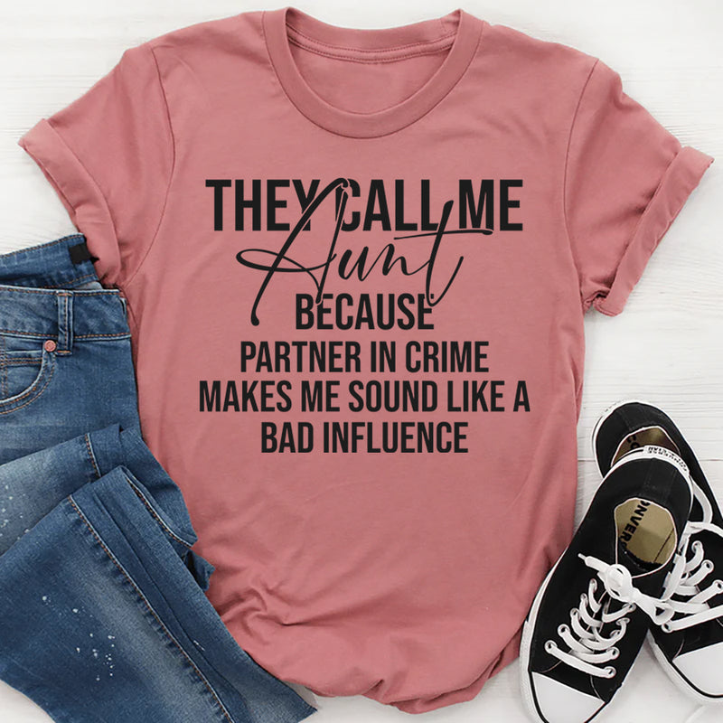 They Call Me Aunt Because Partner in Crime Makes Me Sound Like a Bad Influence T-Shirt