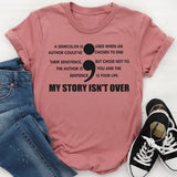 A Semicolon Is Used When An Author Could’ve Chosen To End The Sentence But Chose Not To. The Author Is You And The Sentence Is Your Life. My Story Isn’t Over T-Shirt
