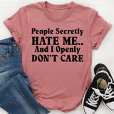 People Secretly Hate Me And I Openly Don’t Care T-Shirt