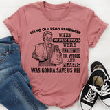 I’m So Old I Can Remember When Paper Bags Were Destroying the World and Plastic Was Gonna Save Us All T-Shirt