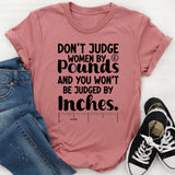 Don’t Judge Women by Pounds and You Won’t Be Judged by Inches T-Shirt