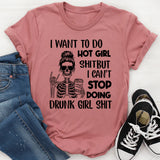 I Want to Do Hot Girl Sht but I Can’t Stop Doing Drunk Girl Sht T-Shirt