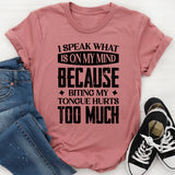 I Speak What Is On My Mind Because Biting My Tongue Hurts Too Much T-Shirt