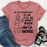 As an Introvert, I Be Like ‘I’ll Be Right Back’ and Go Home T-Shirt
