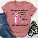 Some People Make Me Wonder How Do They Fit All That Stupid Into One Head T-Shirt