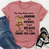 The Day They Were Handing Out Patience I Left Because It Was Taking Too Long T-Shirt