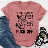 My Only Regret Is That I Didn’t Tell Enough People to F*ck Off T-Shirt