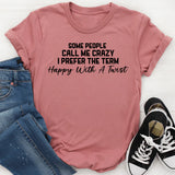 Some People Call Me Crazy I Prefer the Term Happy With a Twist T-Shirt
