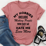 My Hobbies Include Making People Who Hate Me Hate Me Even More T-Shirt