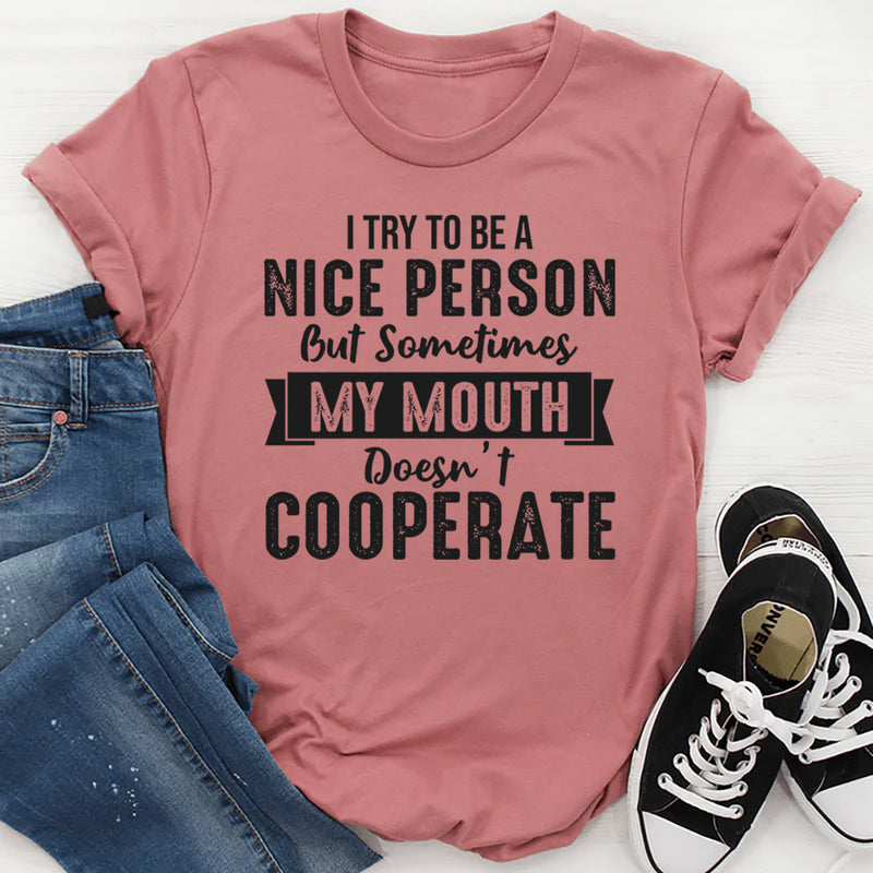 I Try to Be a Nice Person But Sometimes My Mouth Doesn’t Cooperate T-Shirt