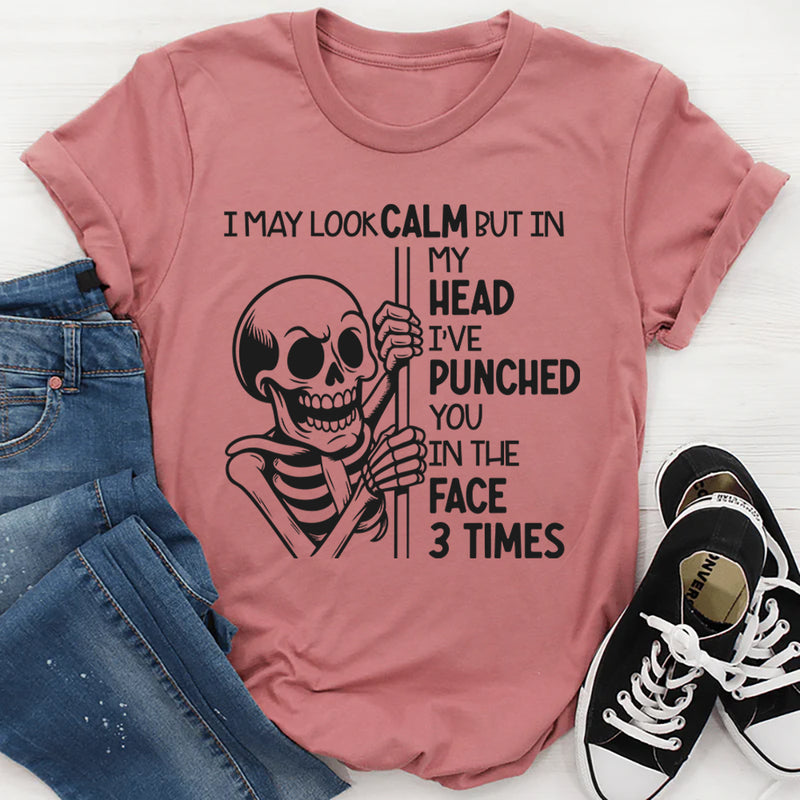 I May Look Calm But In My Head I’ve Punched You In The Face 3 Times T-Shirt