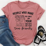 People Who Make You Smile on Your Bad Days Are Your True Friends T-Shirt