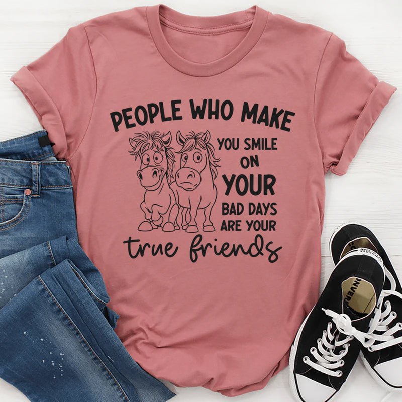 People Who Make You Smile on Your Bad Days Are Your True Friends T-Shirt