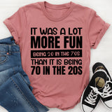 It Was a Lot More Fun Being 20 in the 70s Than It Is Being 70 in the 20s T-Shirt