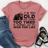 I’m Too Old for Games, Too Tired to Pretend, and Too Wise for Lies T-Shirt
