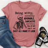 Being Witty, Incredibly Adorable, Sarcastic, and Totally Full of Shit Isn’t as Easy as I Make It Look T-Shirt