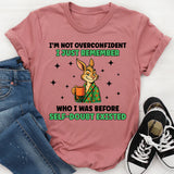 I’m Not Overconfident I Just Remember Who I Was Before Self-Doubt Existed T-Shirt