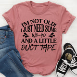 I’m Not Old! I Just Need Some WD-40 and a Little Duct Tape T-Shirt