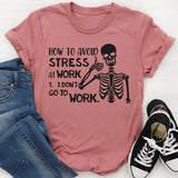 How to Avoid Stress: I Don’t Go to Work T-Shirt