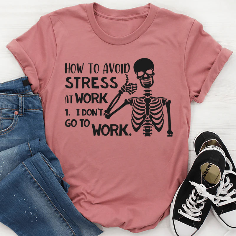 How to Avoid Stress: I Don’t Go to Work T-Shirt
