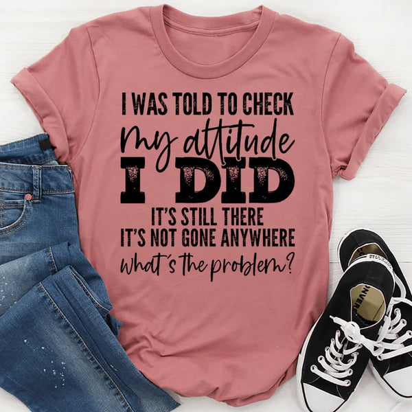 I Was Told To Check My Attitude T-Shirt