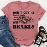 Don’t Get Me Started, I Don’t Come With Brakes T-Shirt