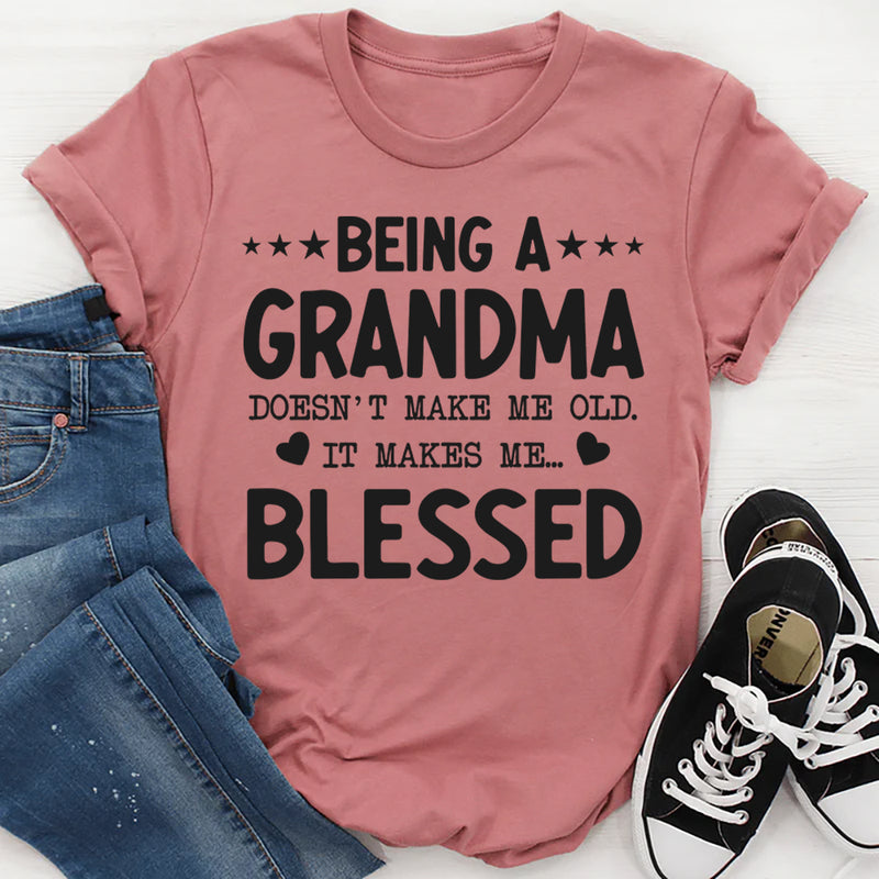 Being a Grandma Doesn’t Make Me Old, It Makes Me Blessed T-Shirt