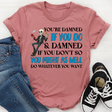 You’re Damned If You Do & Damned If You Don’t T-Shirt